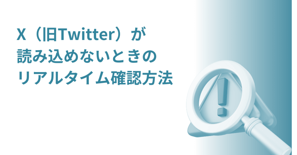 X（旧Twitter）が読み込めないときのリアルタイム確認方法｜業務連絡・投稿を止めない対処ガイド