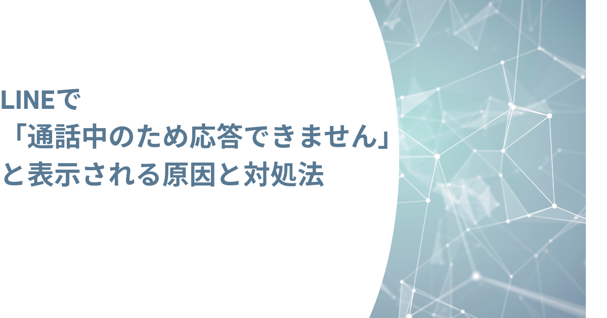 LINEで「通話中のため応答できません」と表示される原因と対処法｜業務連絡が届かないトラブルを防ぐ設定術