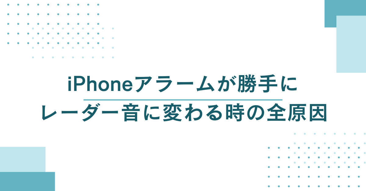 iPhoneアラームが勝手にレーダー音に変わる時の全原因｜音楽が鳴らない・サウンドなし問題の総合解決ガイド
