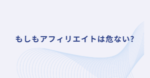 もしもアフィリエイトは危ない?初心者の誤解と安全に稼ぐための使い方・審査攻略ガイド