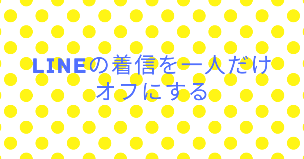 LINEの着信を一人だけオフにする｜社内・取引先との連絡ストレスを減らす設定ガイド