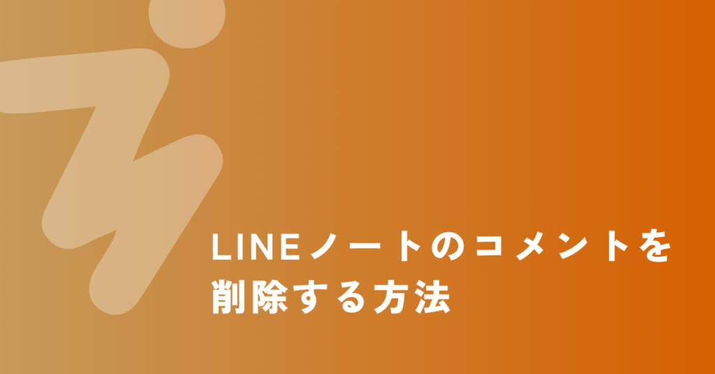 LINEノートのコメントを削除する方法｜業務連絡での誤投稿・通知トラブルを防ぐ削除管理術