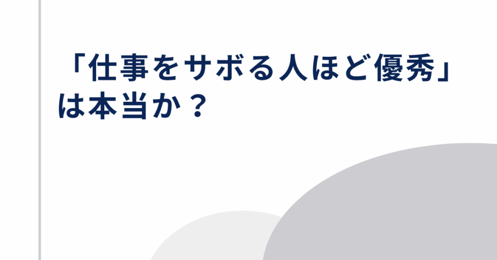 「仕事をサボる人ほど優秀」は本当か？成果を出す人に共通する“手の抜き方”の極意