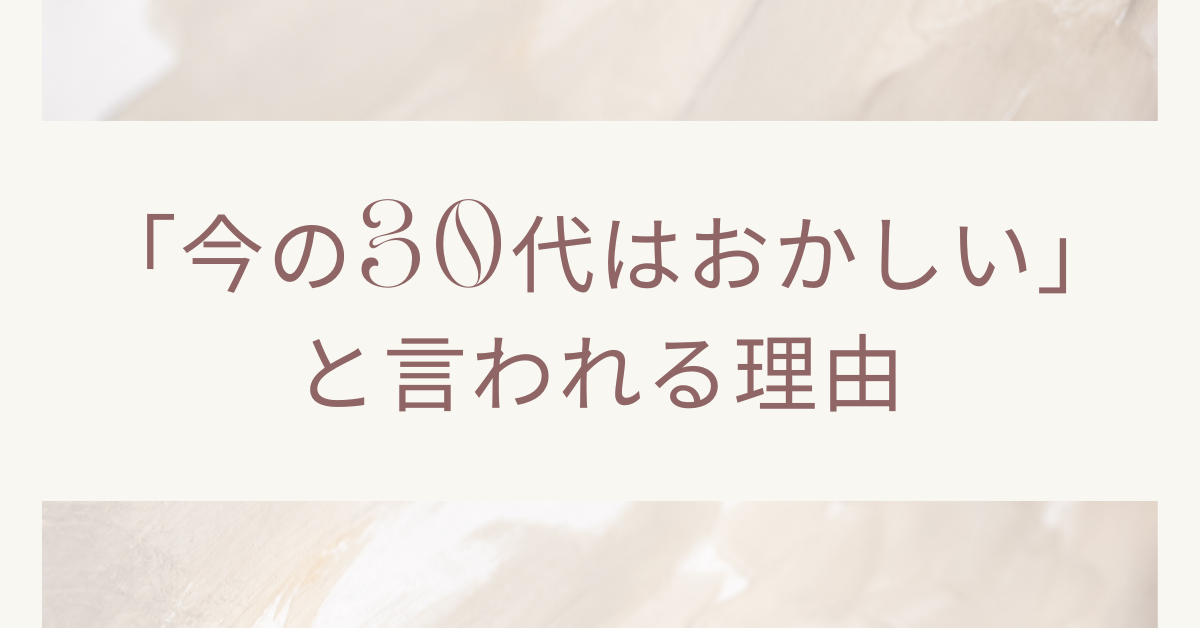 「今の30代はおかしい」と言われる理由|働き方・価値観のギャップに隠れた時代背景