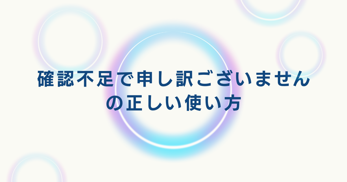 確認不足で申し訳ございませんの正しい使い方｜ビジネスで信頼を守る謝罪メールと再発防止の伝え方