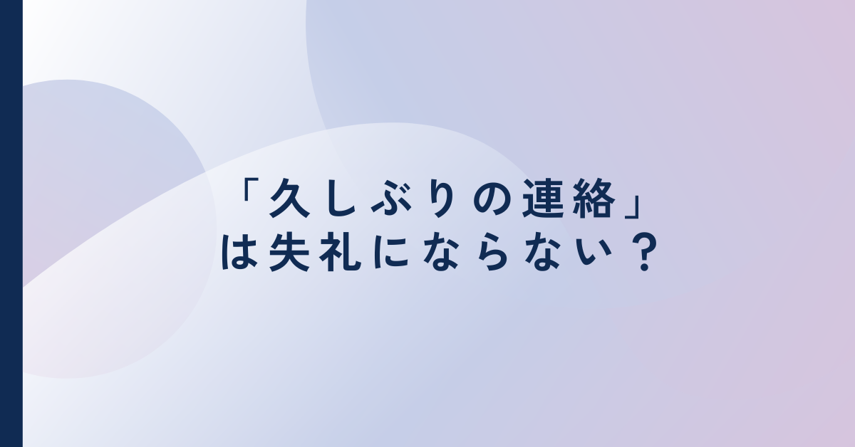 「久しぶりの連絡」は失礼にならない？ビジネスメール・電話・手紙での正しい伝え方と例文集