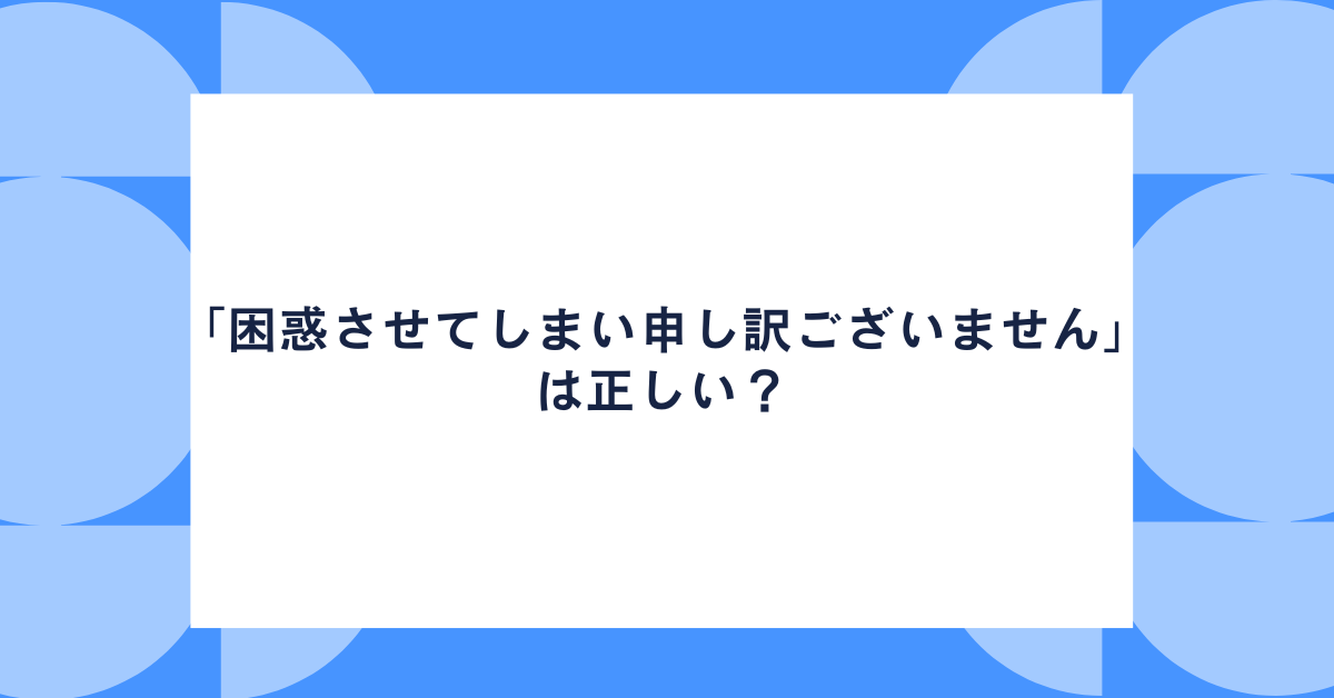 「困惑させてしまい申し訳ございません」は正しい？ビジネスで使える敬語・言い換え・メール例文集