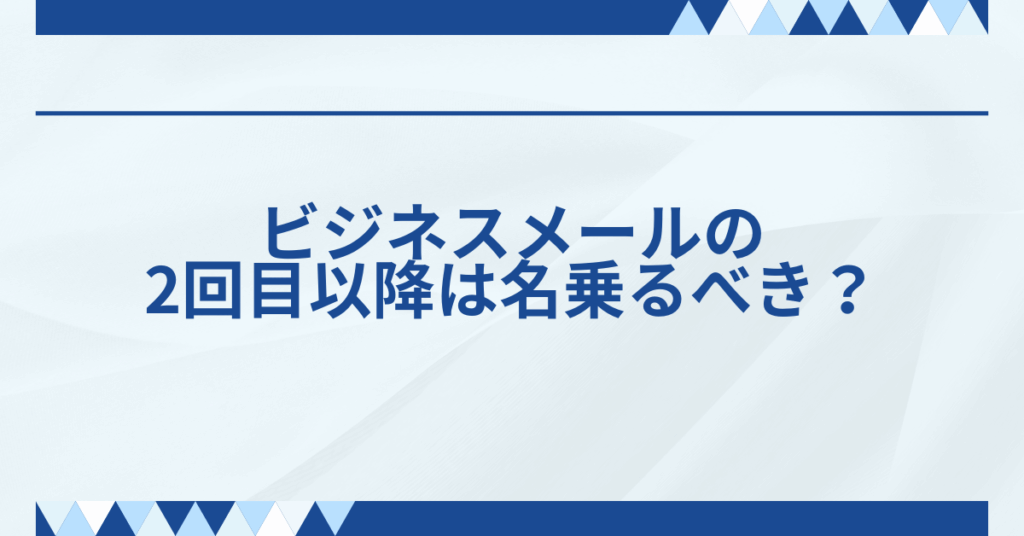 ビジネスメールの2回目以降は名乗るべき？お世話になっております・署名・書き出しまで完全ガイド