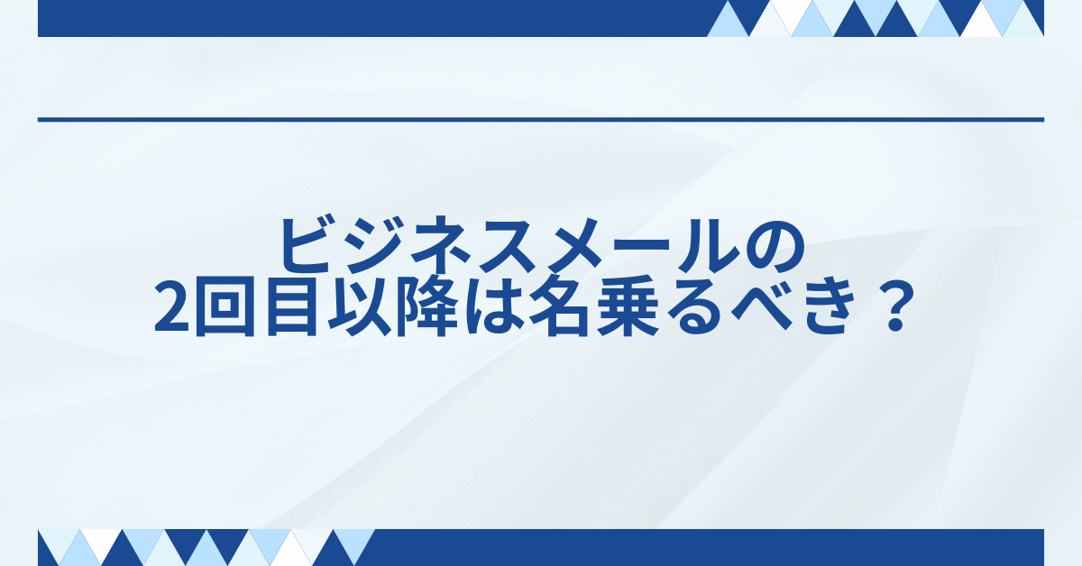 ビジネスメールの2回目以降は名乗るべき？お世話になっております・署名・書き出しまで完全ガイド