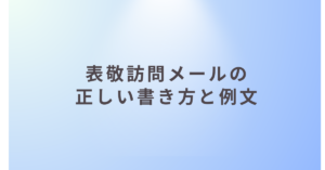 表敬訪問メールの正しい書き方と例文｜ご挨拶・訪問依頼・件名・アポ連絡まで完全ガイド