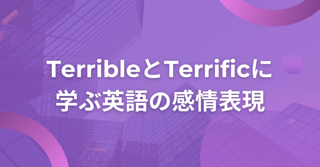 TerribleとTerrificに学ぶ英語の感情表現｜ネガティブがポジティブに変わる言葉の仕組み