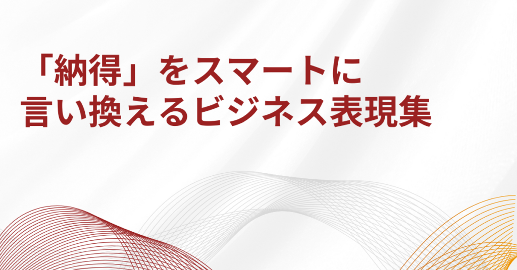 「納得」をスマートに言い換えるビジネス表現集｜上司・顧客・会議で伝わる言葉の使い方