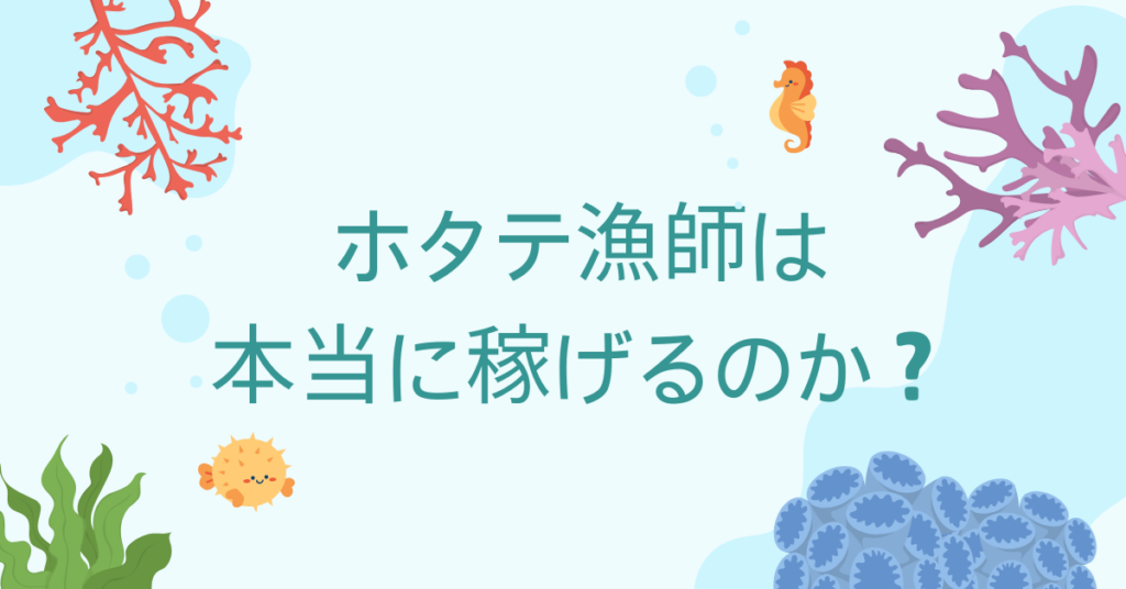 ホタテ漁師は本当に稼げるのか？猿払村の年収モデルと高収入を支える仕事の仕組みを徹底分析