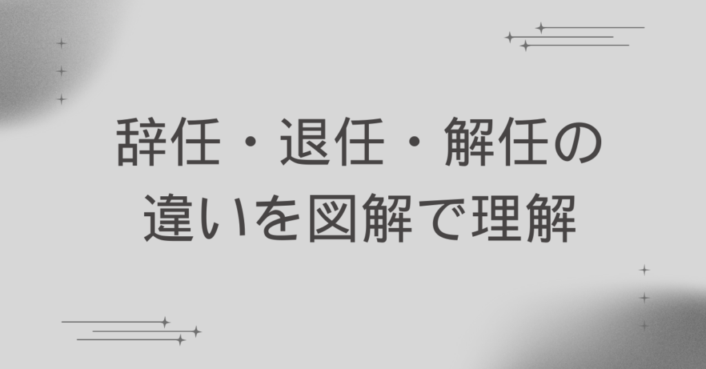 辞任・退任・解任の違いを図解で理解｜登記・手続き・退職金の扱いまで完全ガイド