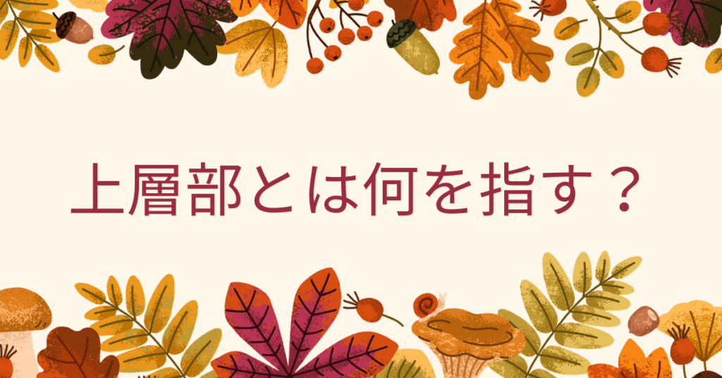 上層部とは何を指す？会社での立ち位置と現場との違いをわかりやすく解説