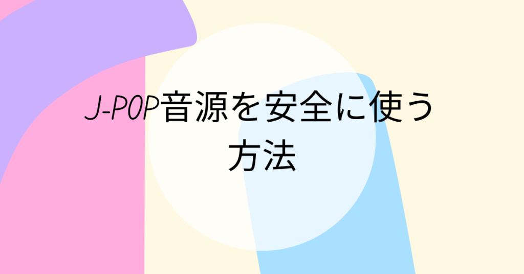 J-POP音源を安全に使う方法｜著作権を守りながら業務BGMや動画素材に活用するコツ