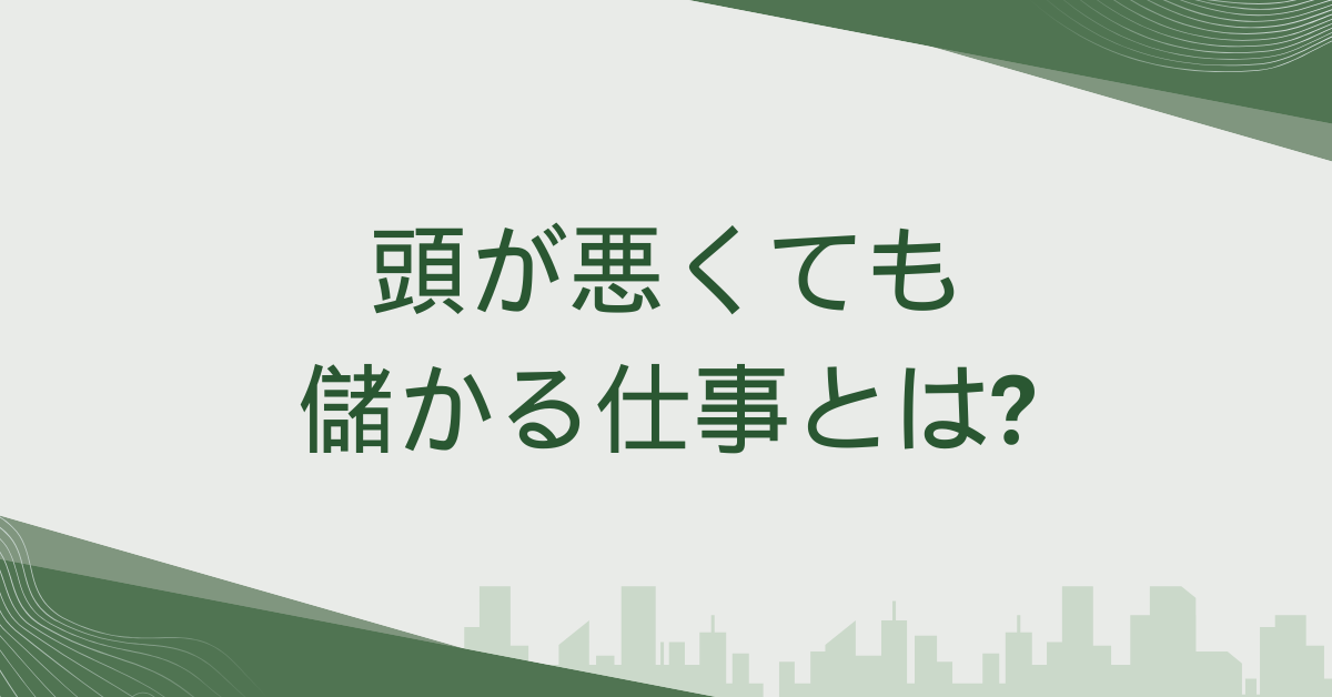 頭が悪くても儲かる仕事とは?ビジネス構造で見る「稼げる仕事」の正体
