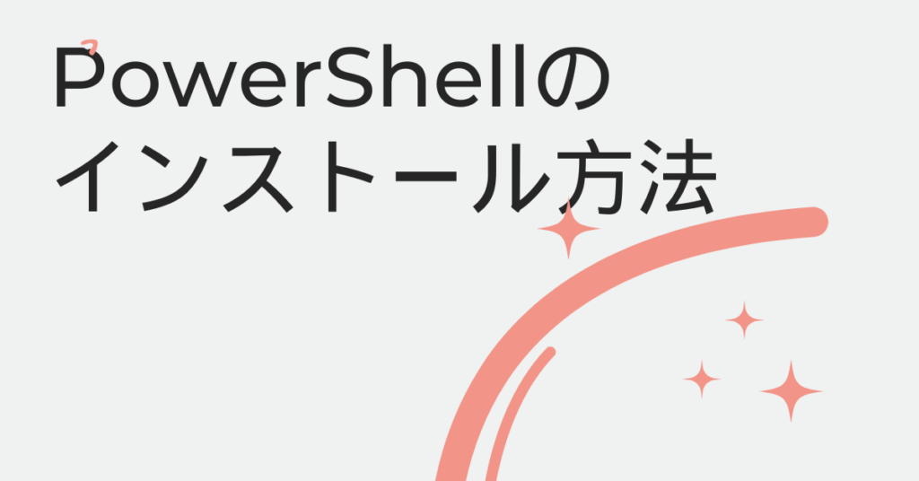 PowerShellのインストール方法!仕事で使うための基本手順と注意点