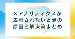 Xアナリティクスが表示されないときの原因と解決策まとめ
