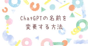 ChatGPTの名前を変更する方法!できないときの原因から対処方法解説
